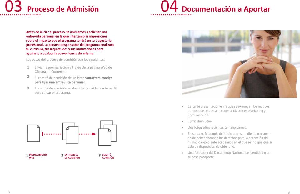 Los pasos del proceso de admisión son los siguientes: 1 2 3 Enviar la preinscripción a través de la página Web de Cámara de Comercio.