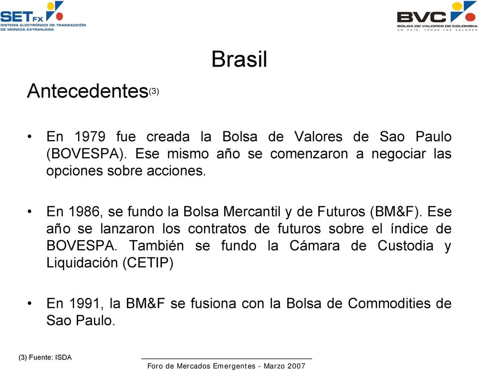 En 1986, se fundo la Bolsa Mercantil y de Futuros (BM&F).