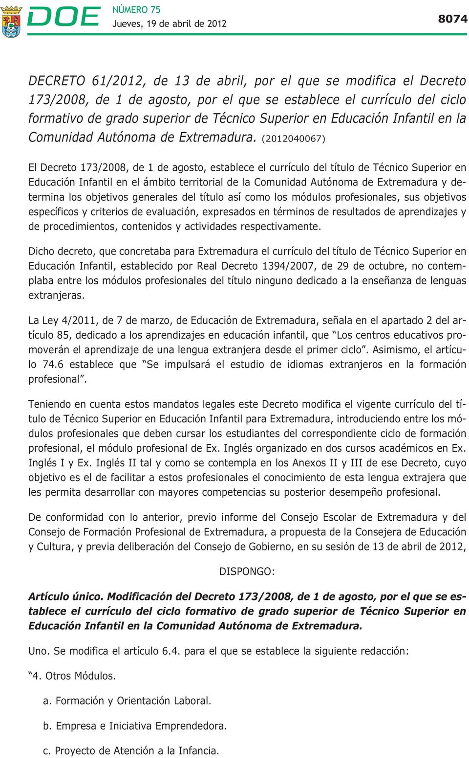 (2012040067) El Decreto 173/2008, de 1 de agosto, establece el currículo del título de Técnico Superior en Educación Infantil en el ámbito territorial de la Comunidad Autónoma de Extremadura y