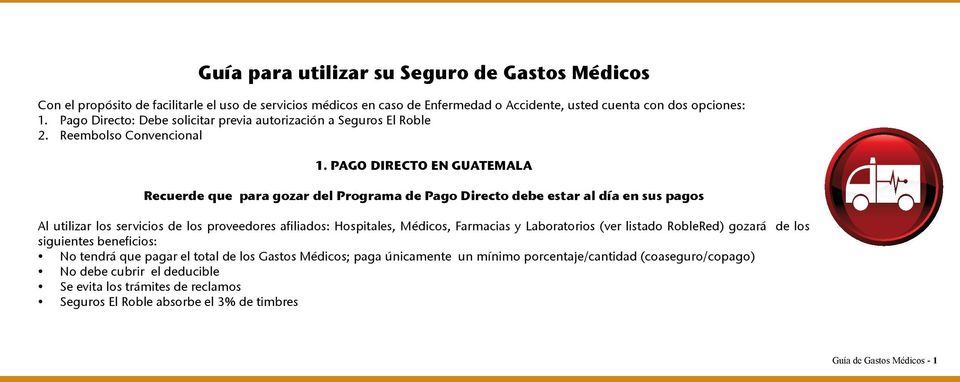PAGO DIRECTO EN GUATEMALA Recuerde que para gozar del Programa de Pago Directo debe estar al día en sus pagos Al utilizar los servicios de los proveedores afiliados: Hospitales, Médicos, Farmacias