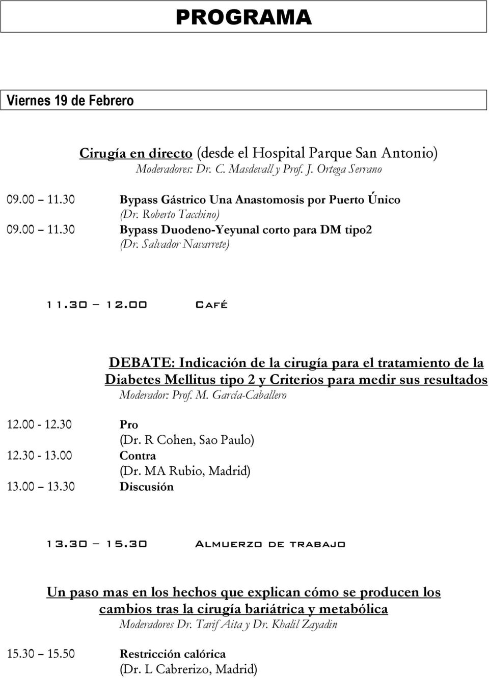 00 Café DEBATE: Indicación de la cirugía para el tratamiento de la Diabetes Mellitus tipo 2 y Criterios para medir sus resultados Moderador: Prof. M. García-Caballero 12.00-12.30 Pro (Dr.