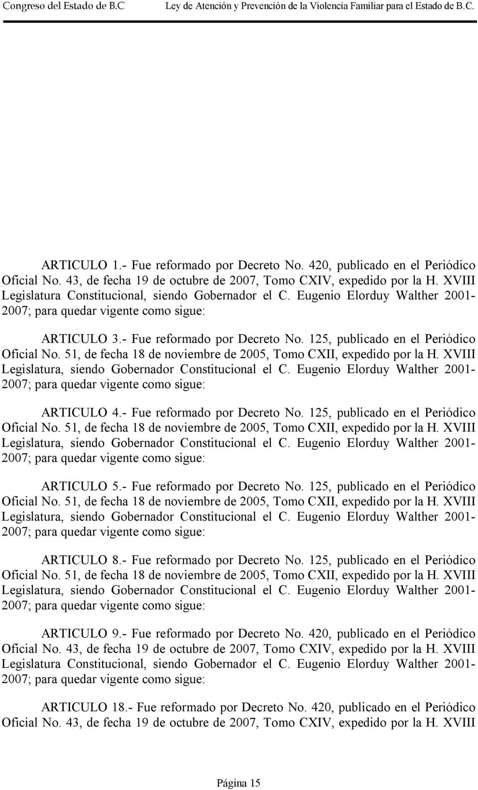 51, de fecha 18 de noviembre de 2005, Tomo CXII, expedido por la H. XVIII Legislatura, siendo Gobernador Constitucional el C. Eugenio Elorduy Walther 2001- ARTICULO 4.- Fue reformado por Decreto No.