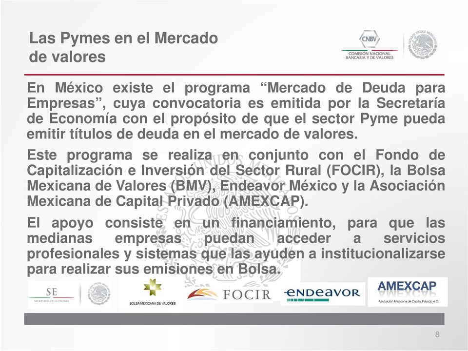 Este programa se realiza en conjunto con el Fondo de Capitalización e Inversión del Sector Rural (FOCIR), la Bolsa Mexicana de Valores (BMV), Endeavor México y la