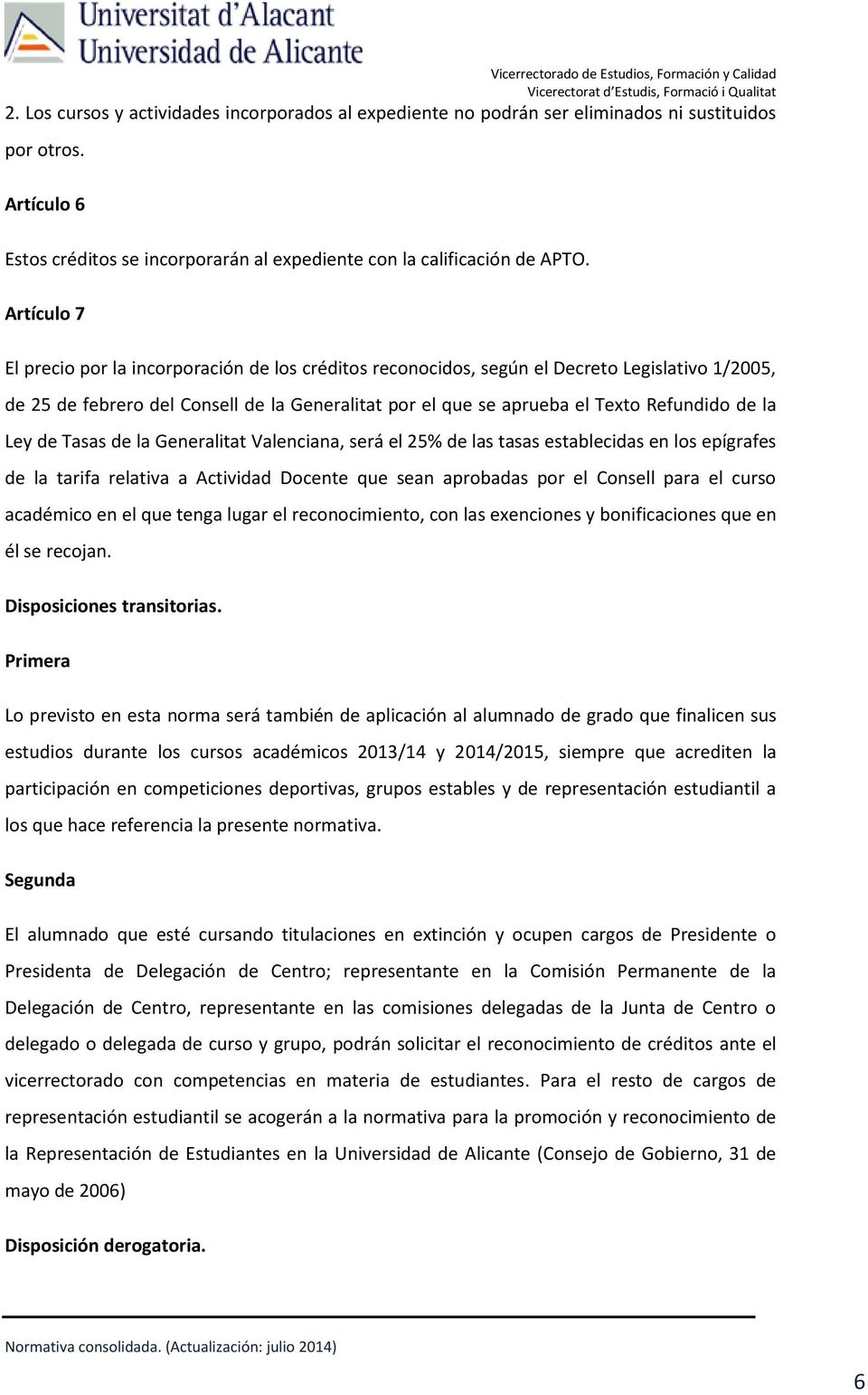 la Ley de Tasas de la Generalitat Valenciana, será el 25% de las tasas establecidas en los epígrafes de la tarifa relativa a Actividad Docente que sean aprobadas por el Consell para el curso