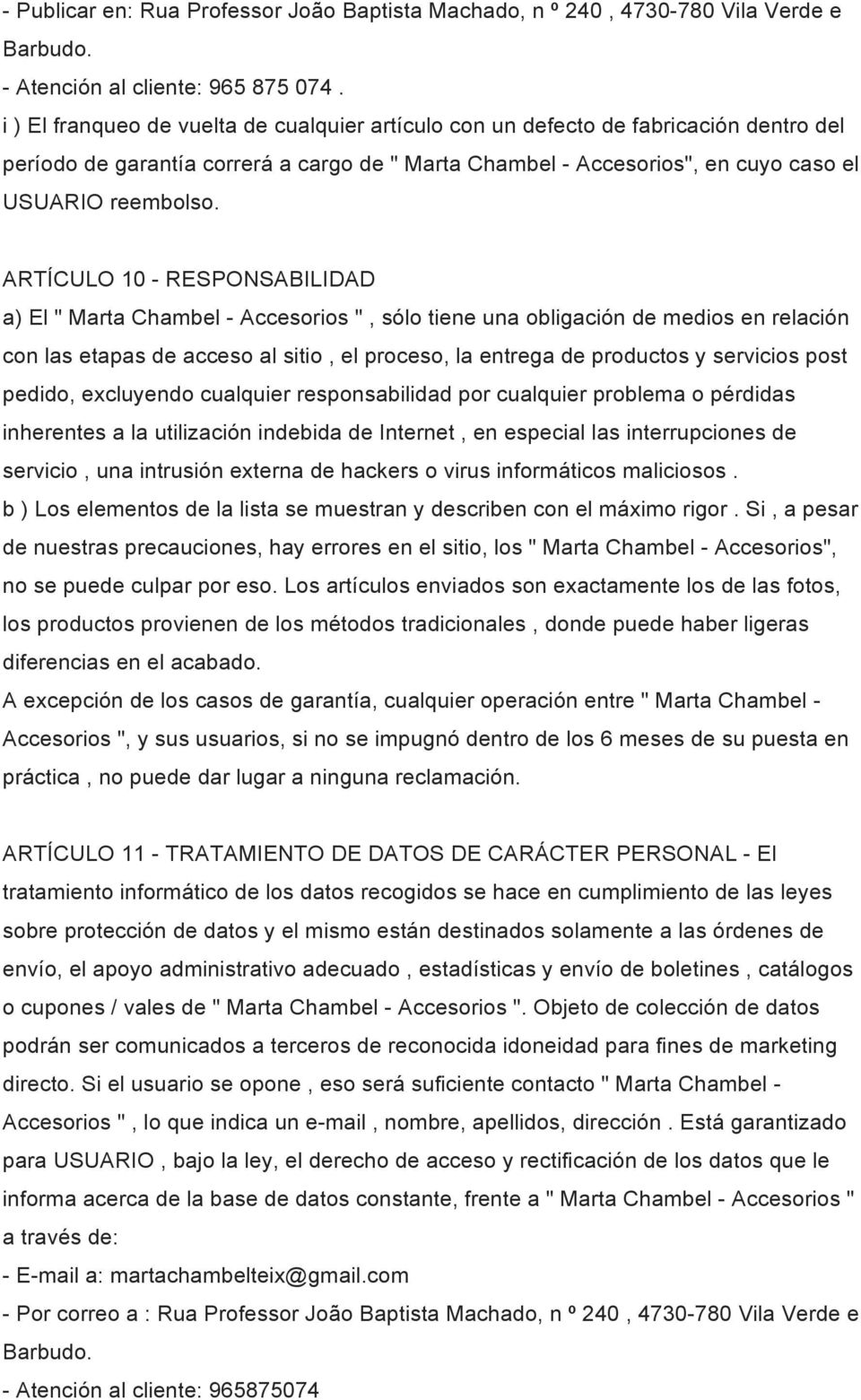 ARTÍCULO 10 - RESPONSABILIDAD a) El " Marta Chambel - Accesorios ", sólo tiene una obligación de medios en relación con las etapas de acceso al sitio, el proceso, la entrega de productos y servicios