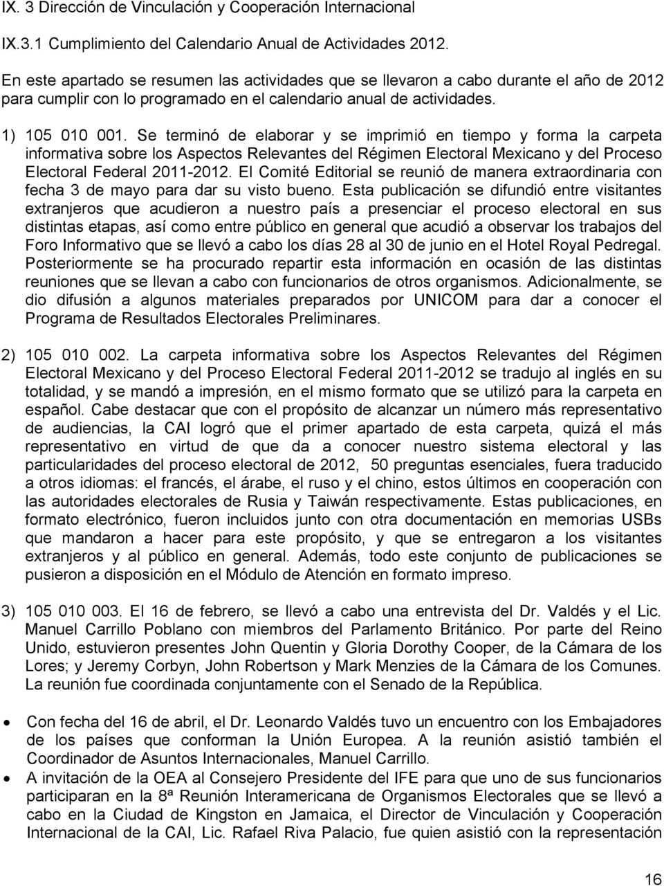 Se terminó de elaborar y se imprimió en tiempo y forma la carpeta informativa sobre los Aspectos Relevantes del Régimen Electoral Mexicano y del Proceso Electoral Federal 2011-2012.
