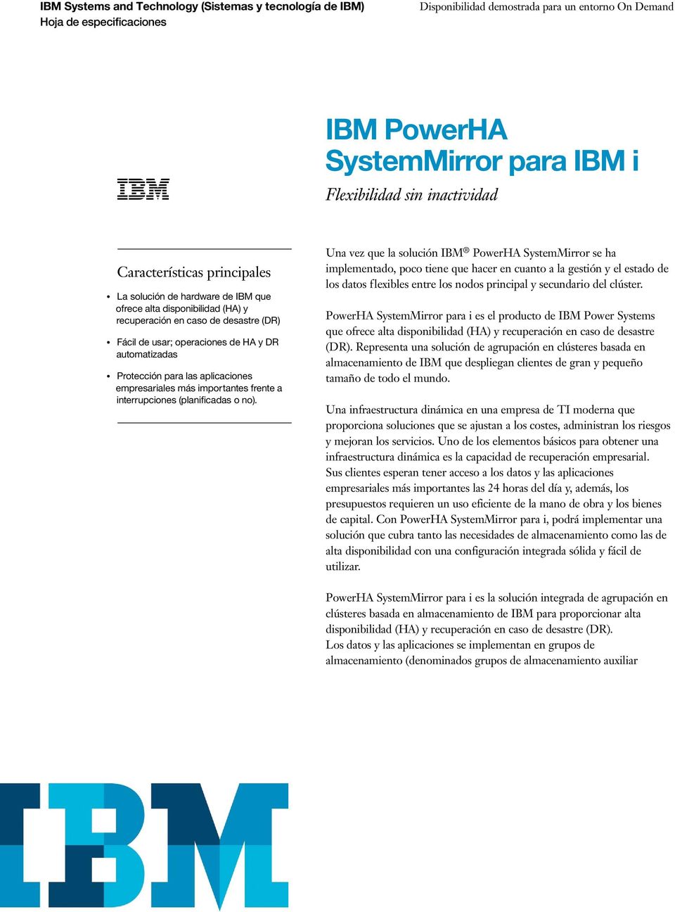 Una vez que la solución IBM PowerHA SystemMirror se ha implementado, poco tiene que hacer en cuanto a la gestión y el estado de los datos flexibles entre los nodos principal y secundario del clúster.