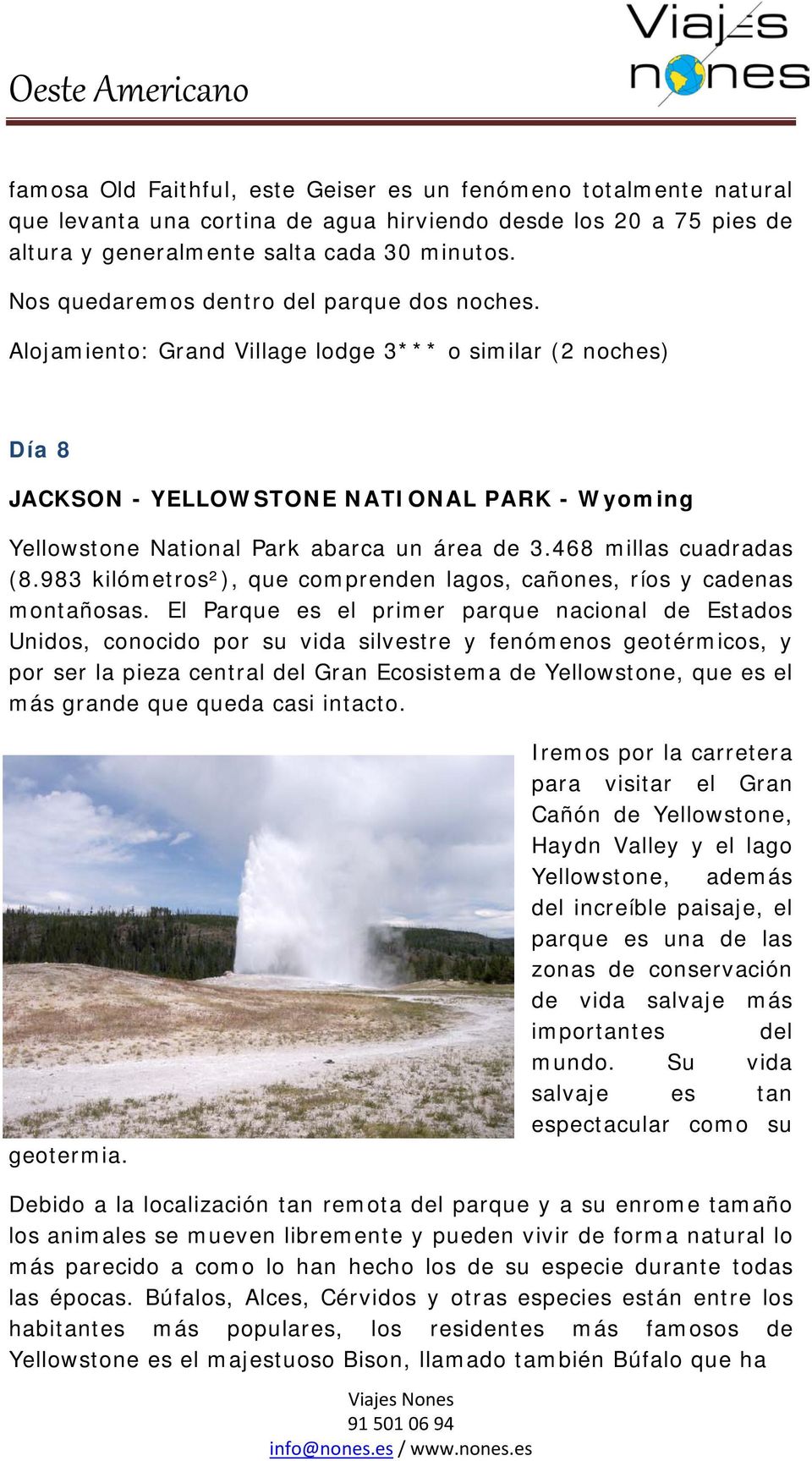 Alojamiento: Grand Village lodge 3*** o similar (2 noches) Día 8 JACKSON - YELLOWSTONE NATIONAL PARK - Wyoming Yellowstone National Park abarca un área de 3.468 millas cuadradas (8.