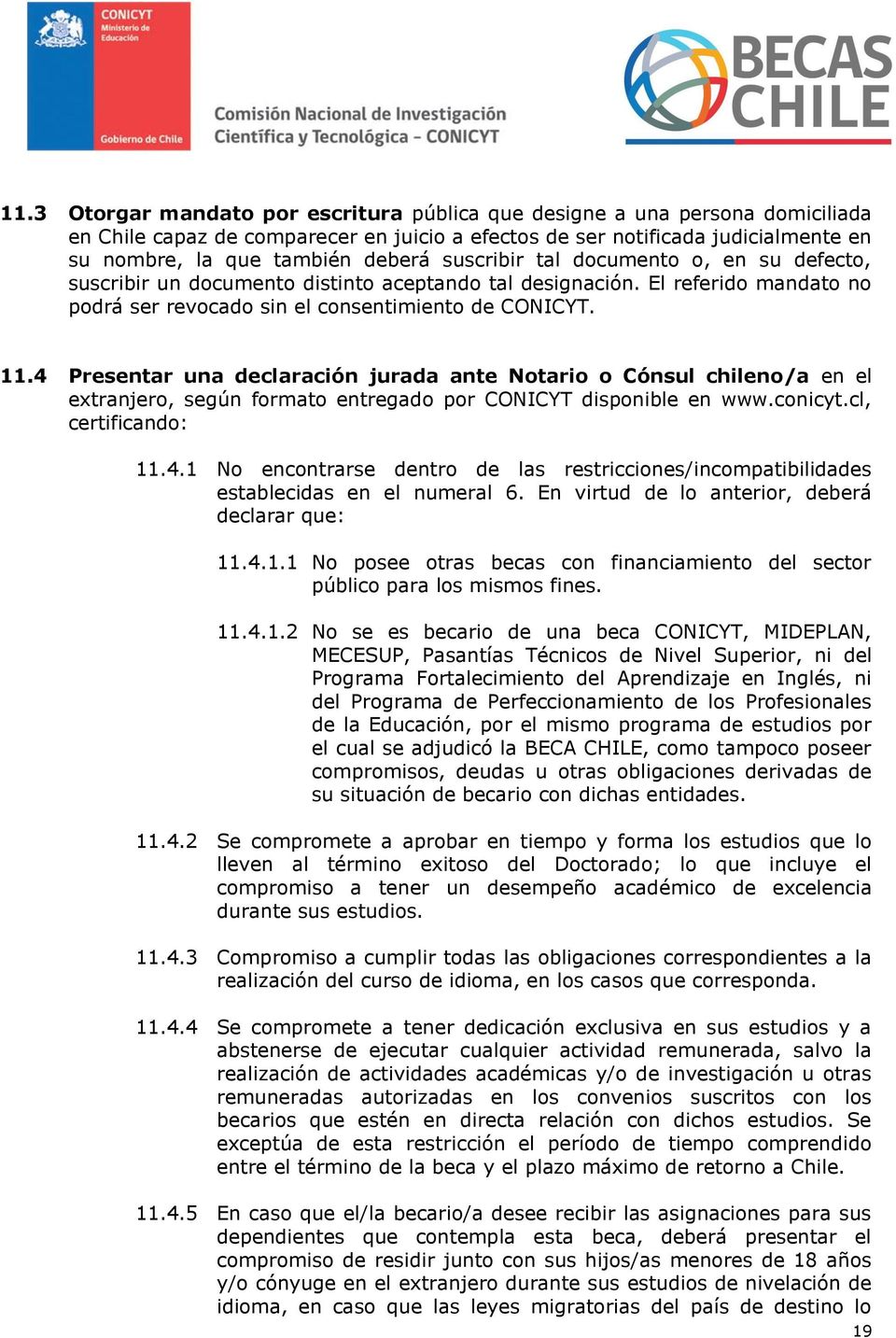 4 Presentar una declaración jurada ante Notario o Cónsul chileno/a en el extranjero, según formato entregado por CONICYT disponible en www.conicyt.cl, certificando: 11.4.1 No encontrarse dentro de las restricciones/incompatibilidades establecidas en el numeral 6.