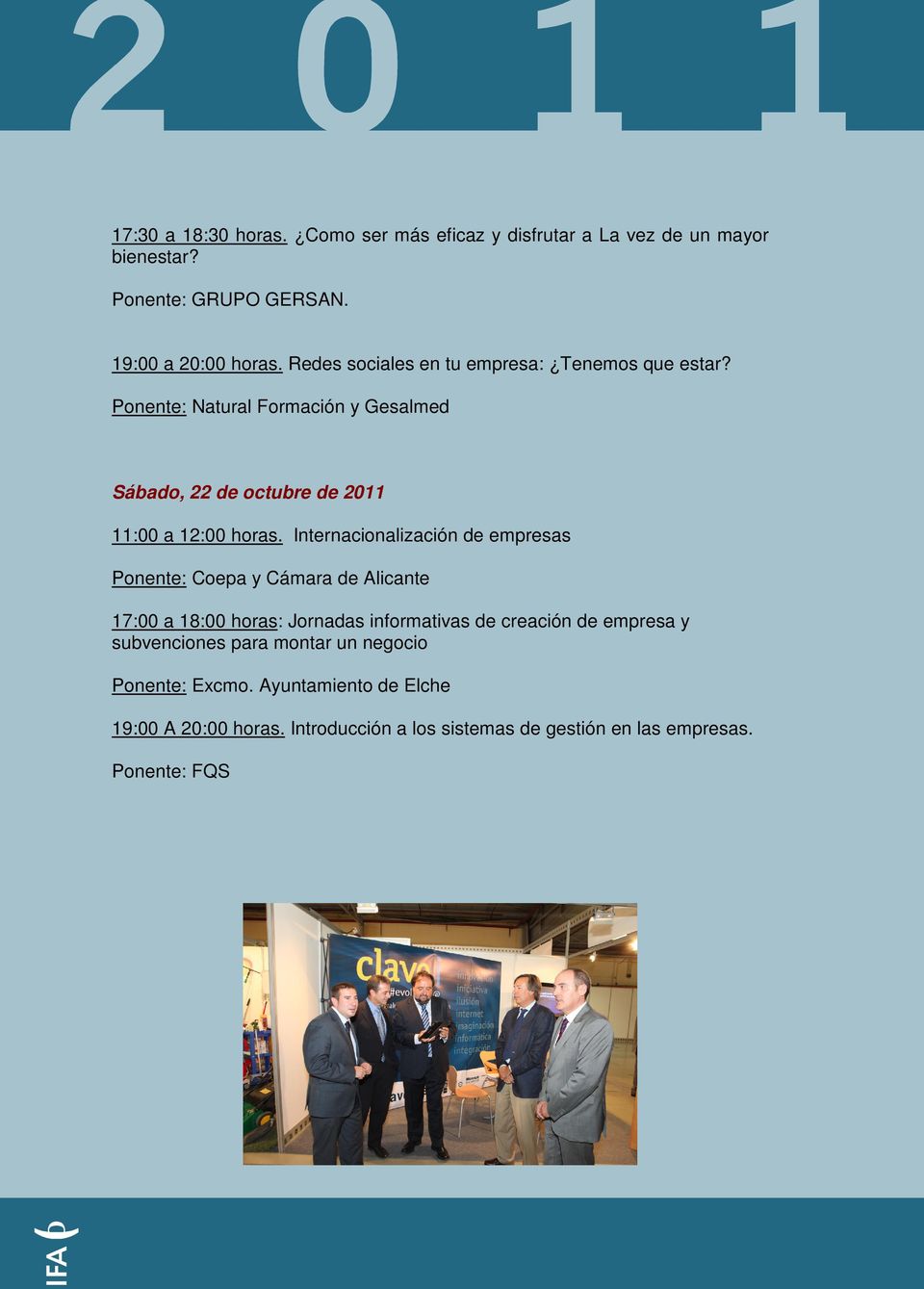 Internacionalización de empresas Ponente: Coepa y Cámara de Alicante 17:00 a 18:00 horas: Jornadas informativas de creación de empresa y