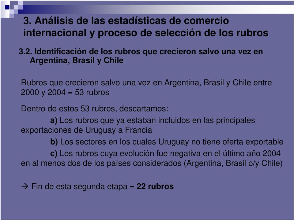 2004 = 53 rubros Dentro de estos 53 rubros, descartamos: a) Los rubros que ya estaban incluidos en las principales exportaciones de Uruguay a Francia b) Los