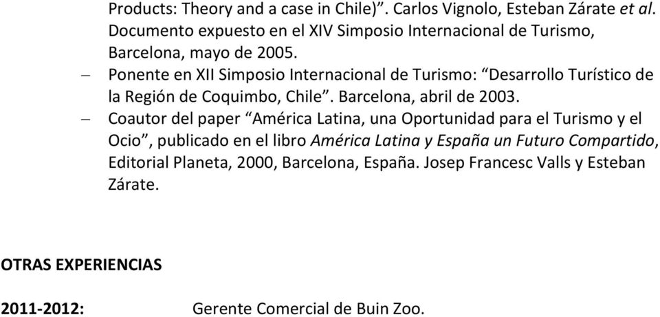 Ponente en XII Simposio Internacional de Turismo: Desarrollo Turístico de la Región de Coquimbo, Chile. Barcelona, abril de 2003.