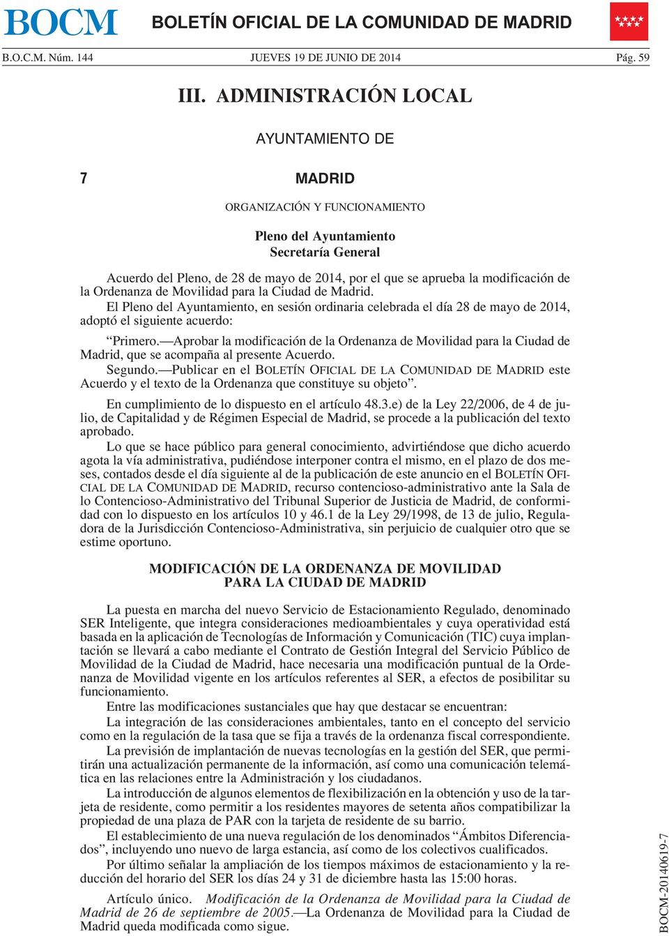 de la Ordenanza de Movilidad para la Ciudad de Madrid. El Pleno del Ayuntamiento, en sesión ordinaria celebrada el día 28 de mayo de 2014, adoptó el siguiente acuerdo: Primero.