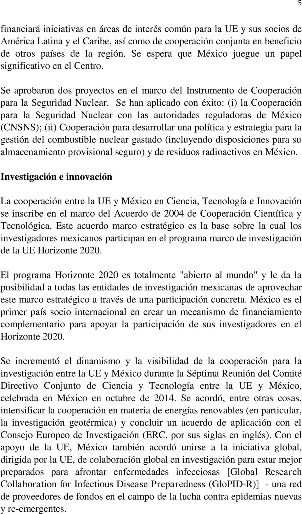 Se han aplicado con éxito: (i) la Cooperación para la Seguridad Nuclear con las autoridades reguladoras de México (CNSNS); (ii) Cooperación para desarrollar una política y estrategia para la gestión