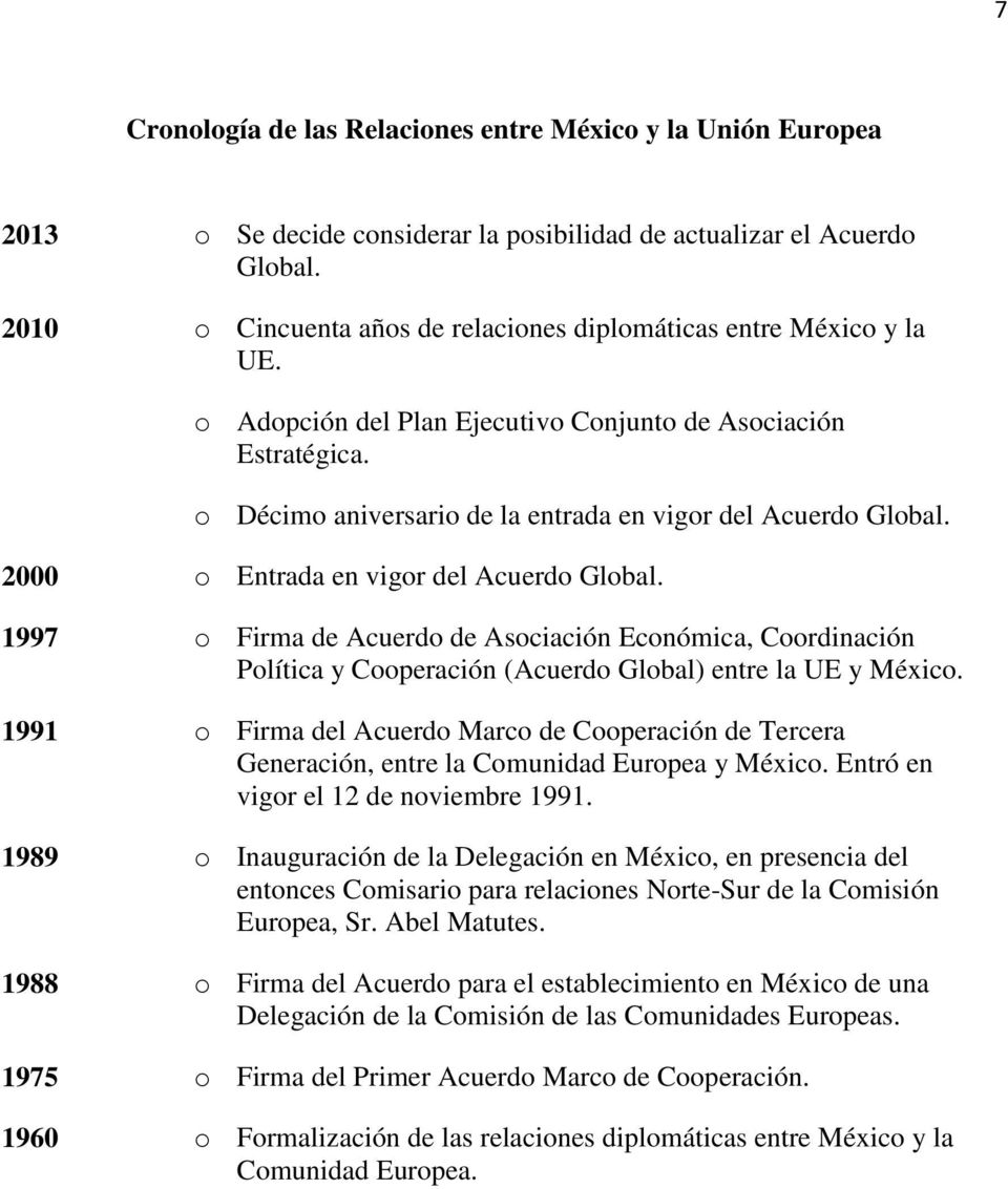 2000 o Entrada en vigor del Acuerdo Global. 1997 o Firma de Acuerdo de Asociación Económica, Coordinación Política y Cooperación (Acuerdo Global) entre la UE y México.