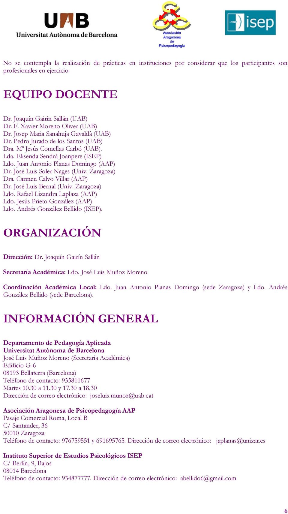 Juan Antonio Planas Domingo (AAP) Dr. José Luis Soler Nages (Univ. Zaragoza) Dra. Carmen Calvo Villar (AAP) Dr. José Luis Bernal (Univ. Zaragoza) Ldo. Rafael Lizandra Laplaza (AAP) Ldo.