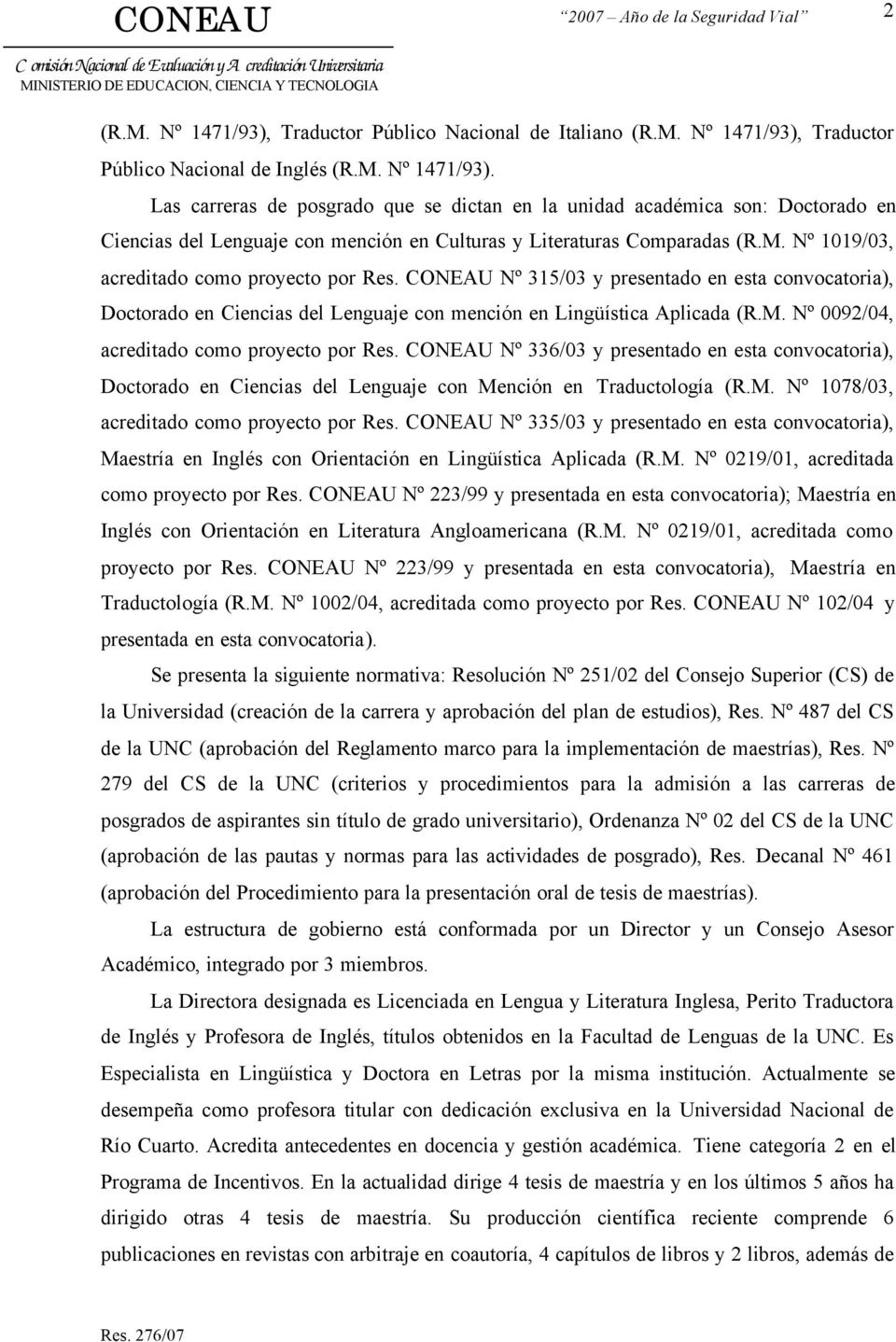 CONEAU Nº 336/03 y presentado en esta convocatoria), Doctorado en Ciencias del Lenguaje con Mención en Traductología (R.M. Nº 1078/03, acreditado como proyecto por Res.
