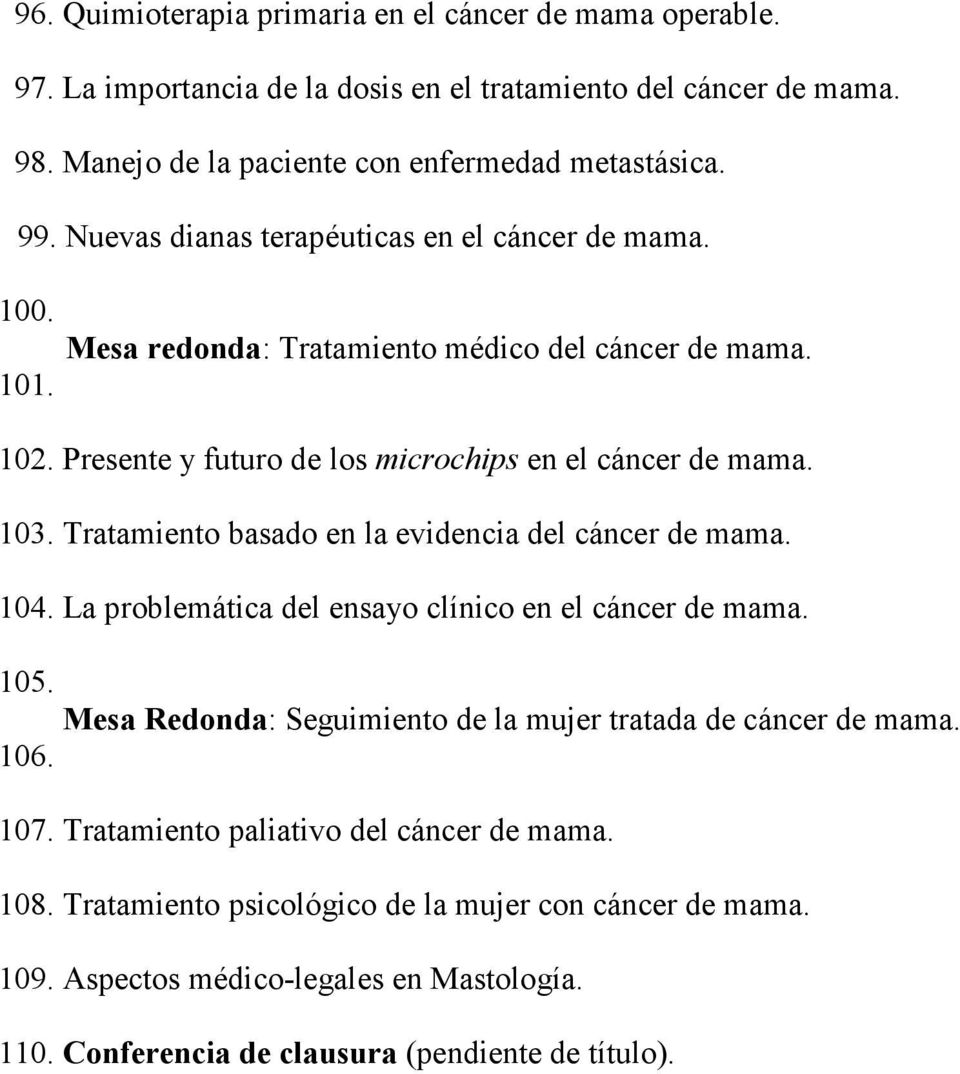 Tratamiento basado en la evidencia del cáncer de mama. 104. La problemática del ensayo clínico en el cáncer de mama. 105. Mesa Redonda: Seguimiento de la mujer tratada de cáncer de mama.