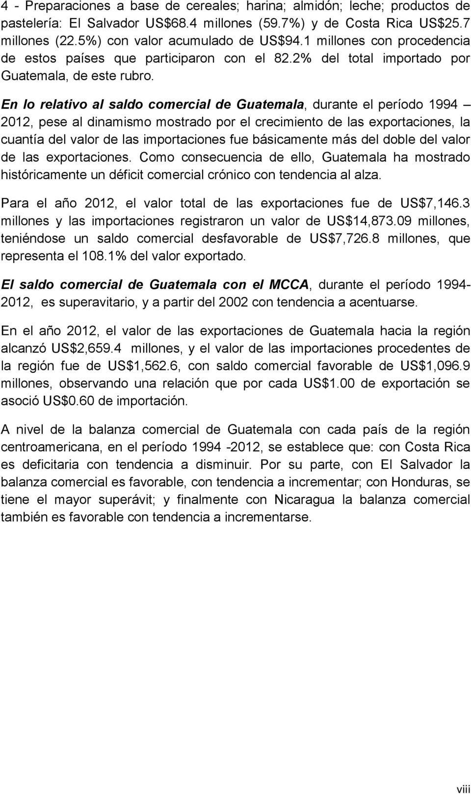 En lo relativo al saldo comercial de Guatemala, durante el período 1994 2012, pese al dinamismo mostrado por el crecimiento de las exportaciones, la cuantía del valor de las importaciones fue