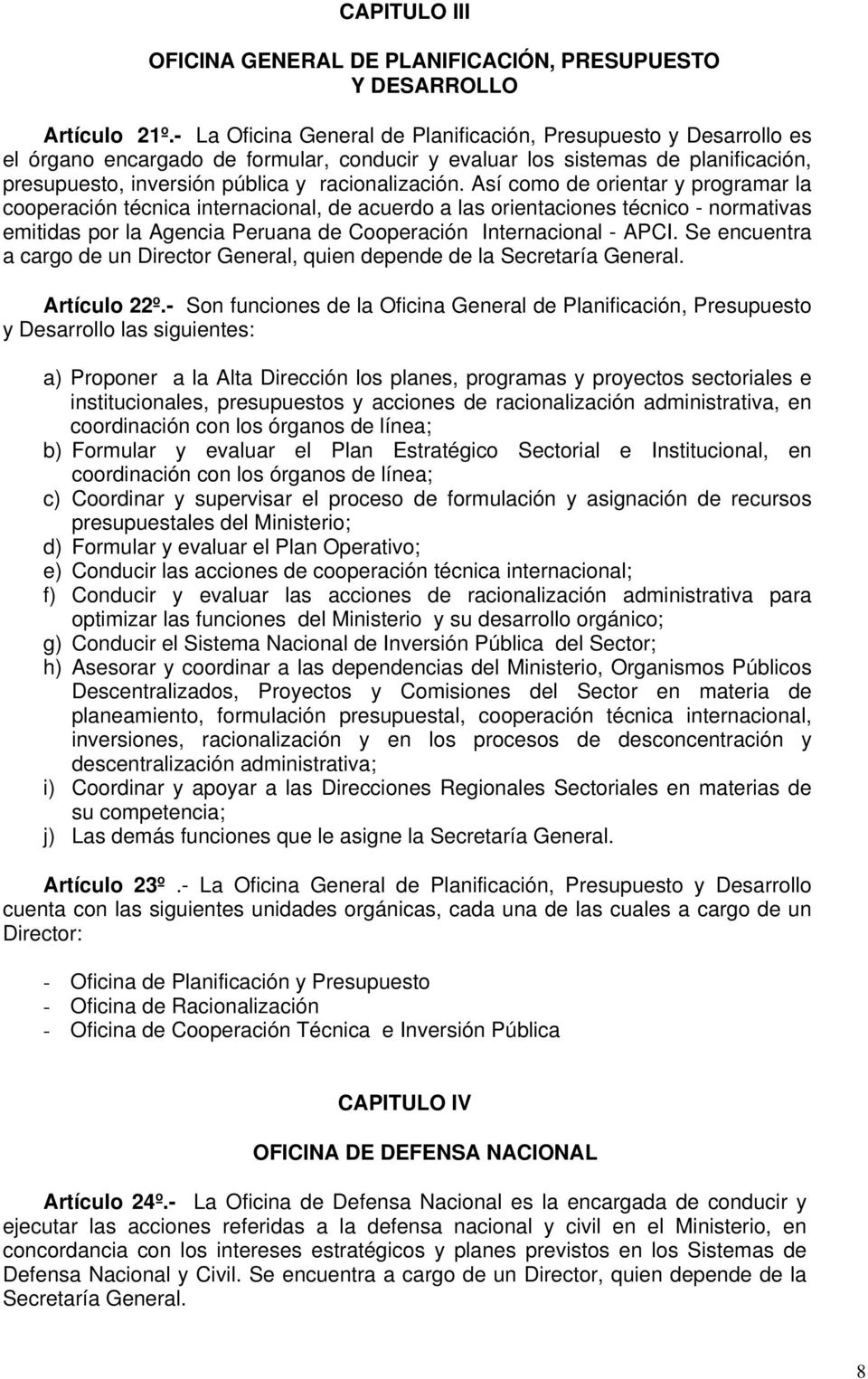Así como de orientar y programar la cooperación técnica internacional, de acuerdo a las orientaciones técnico - normativas emitidas por la Agencia Peruana de Cooperación Internacional - APCI.