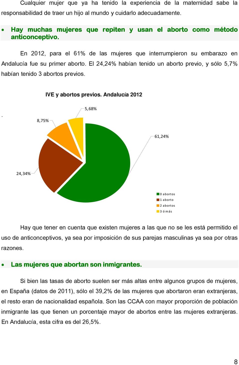 El 24,24% habían tenido un aborto previo, y sólo 5,7% habían tenido 3 abortos previos. IVE y abortos previos. Andalucía 2012.