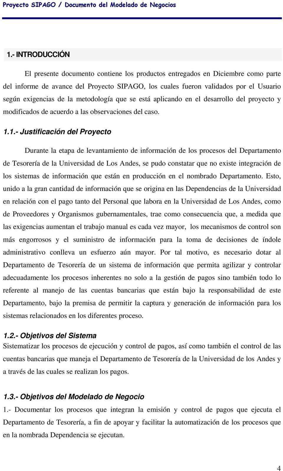 1.- Justificación del Proyecto Durante la etapa de levantamiento de información de los procesos del Departamento de Tesorería de la Universidad de Los Andes, se pudo constatar que no existe