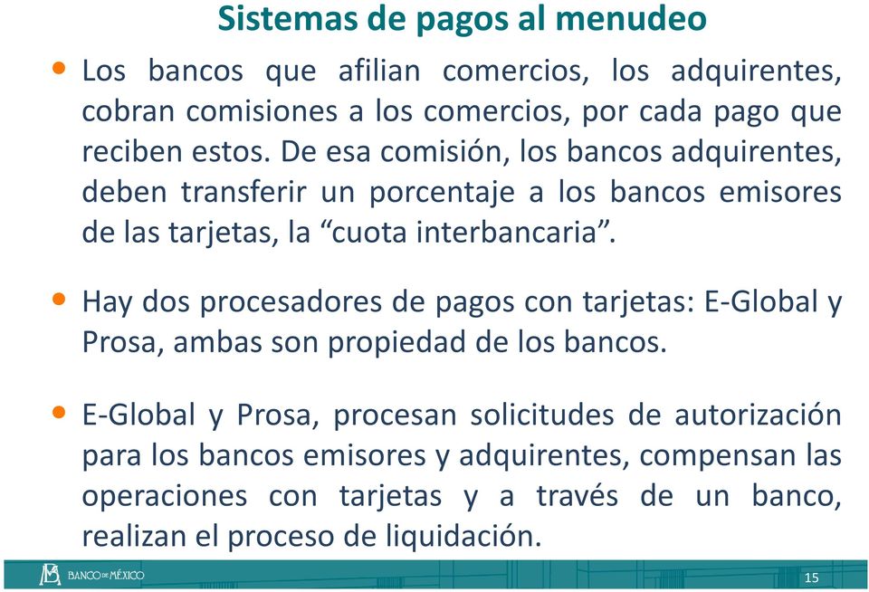 Hay dos procesadores de pagos con tarjetas: E-Global y Prosa, ambas son propiedad de los bancos.
