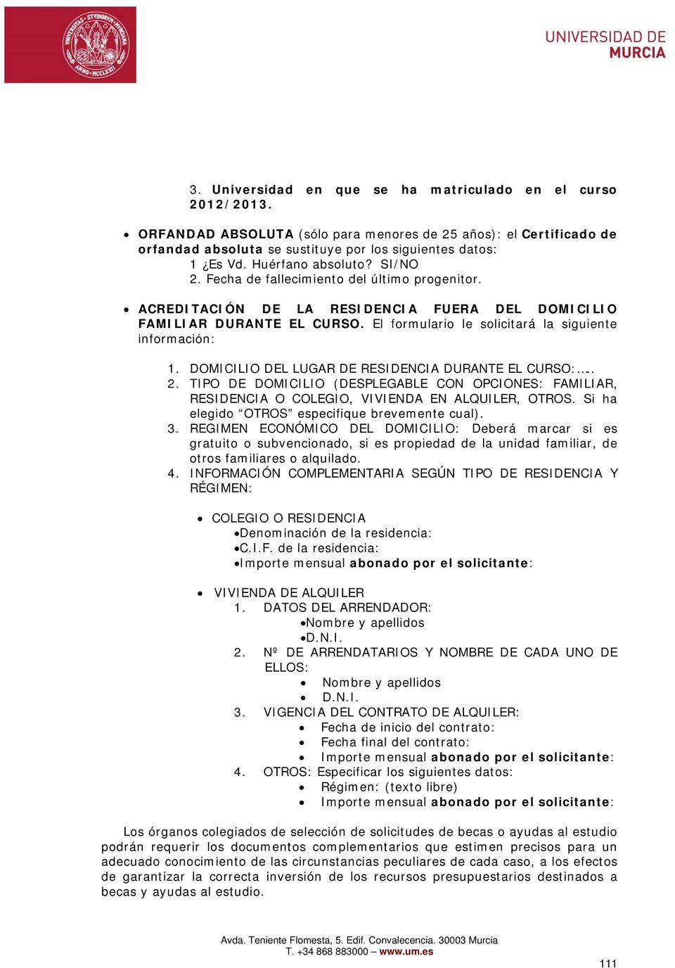 El formulario le solicitará la siguiente información: 1. DOMICILIO DEL LUGAR DE RESIDENCIA DURANTE EL CURSO:.. 2.