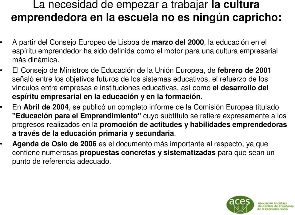 El Consejo de Ministros de Educación de la Unión Europea, de febrero de 2001 señaló entre los objetivos futuros de los sistemas educativos, el refuerzo de los vínculos entre empresas e instituciones