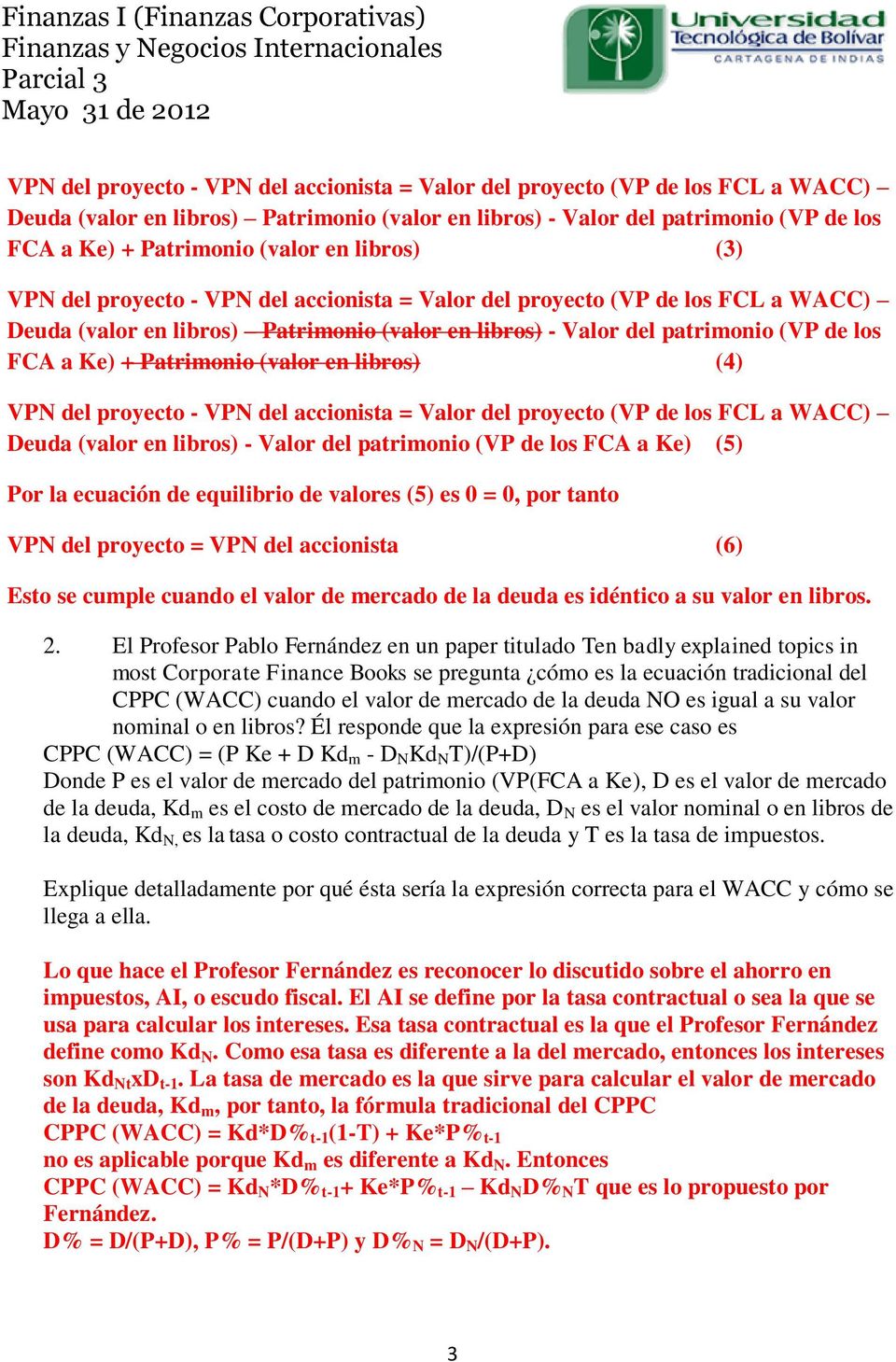 tanto VPN del proyecto = VPN del accionista (6) Esto se cumple cuando el valor de mercado de la deuda es idéntico a su valor en libros. 2.