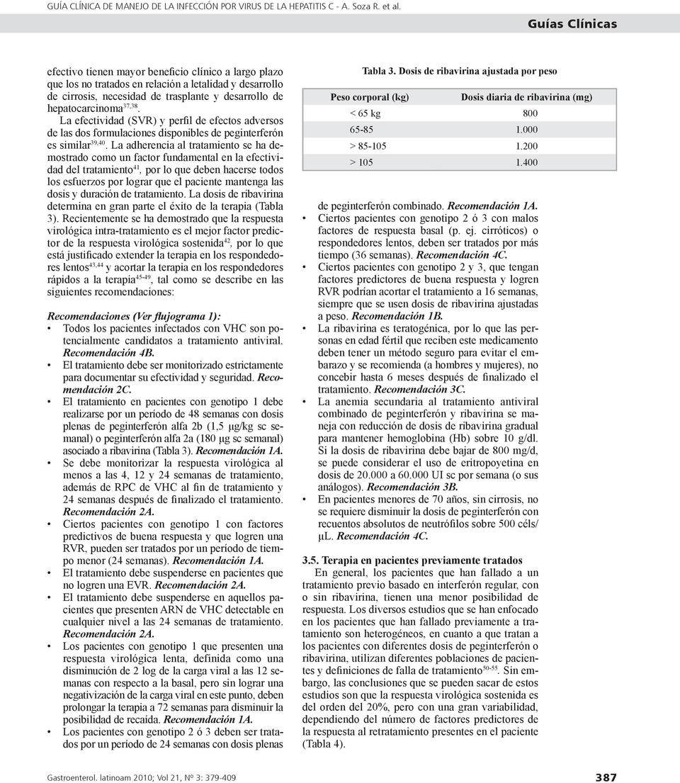 La efectividad (SVR) y perfil de efectos adversos de las dos formulaciones disponibles de peginterferón es similar 39,40.