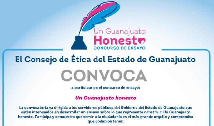 Concurso de ensayo Un Guanajuato honesto Objetivo: Despertar el sentido de identidad y pertenencia y ser parte del Guanajuato honesto que todas y todos estamos construyendo.