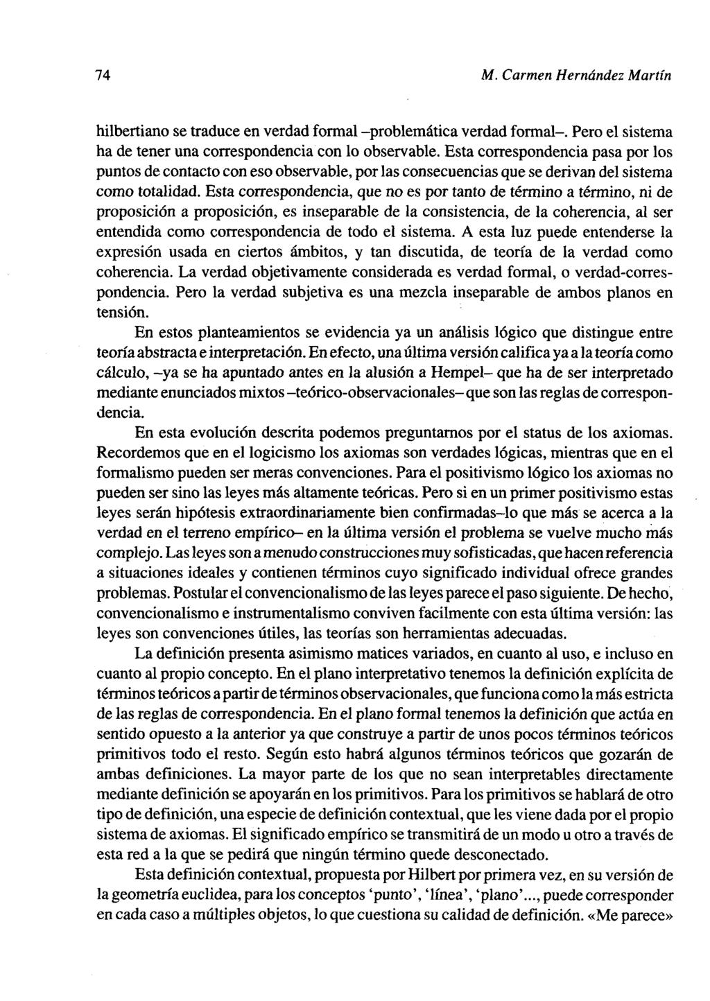 74 M. Carmen Hernández Martín hilbertiano se traduce en verdad formal -problemática verdad formal-. Pero el sistema ha de tener una correspondencia con lo observable.