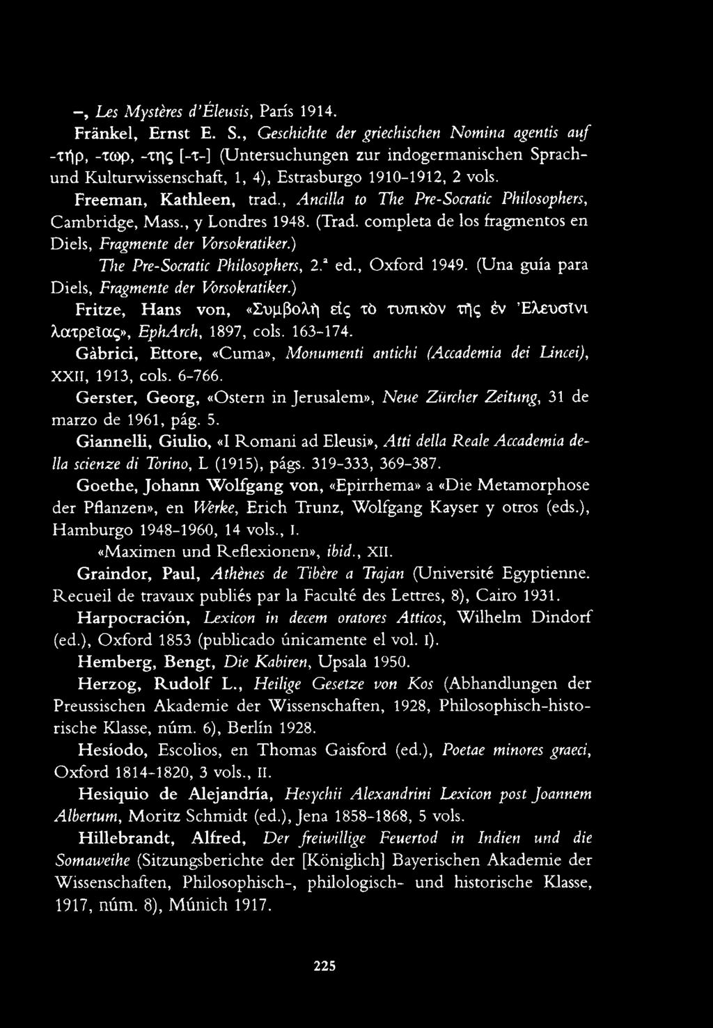 Freeman, Kathleen, trad., Ancilla to The Pre-Socratic Philosophers, Cambridge, Mass., y Londres 1948. (Trad. completa de los fragmentos en Diels, Fragmente der Vbrsokratiker.