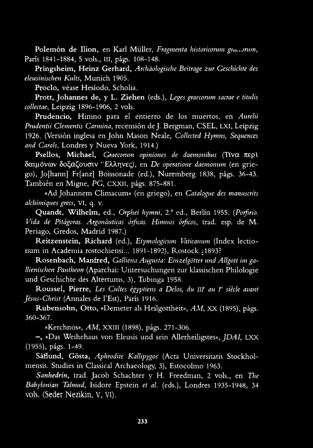 ), Leges graecorum sacrae e titulis collectae, Leipzig 1896-1906, 2 vols. Prudencio, Him no para el entierro de los muertos, en Aurelii Prudentii Clementis Carmina, recensión de J.