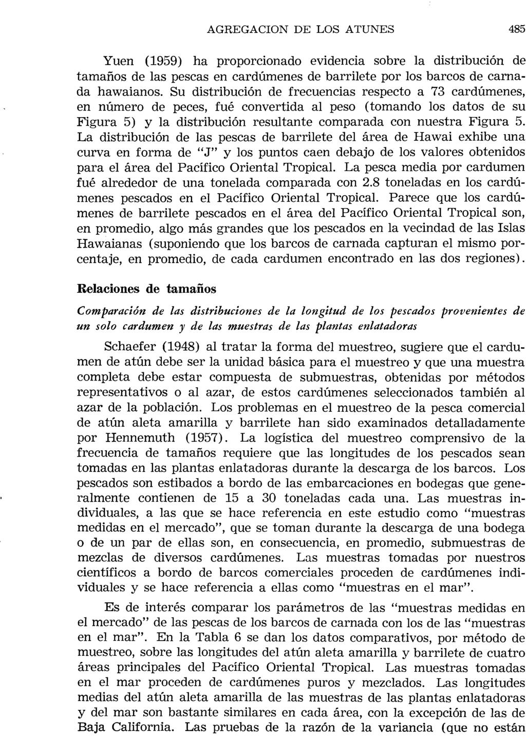 AGREGACION DE LOS ATUNES 485 Yuen (1959) ha proporcionado evidel1cia evidencia sobre la distribución distribuci6n de tamaños tamafios de las pescas en cardúmenes cardumenes de barrilete por los