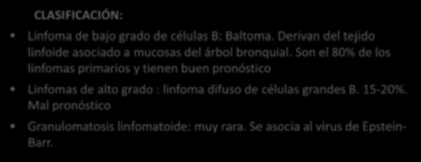 benignas del pulmón CLASIFICACIÓN: Linfoma de bajo grado de células B: Baltoma. Derivan del tejido linfoide asociado a mucosas del árbol bronquial.