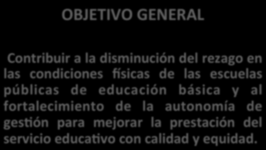 OBJETIVO GENERAL Contribuir a la disminución del rezago en las condiciones Psicas de las escuelas públicas de educación