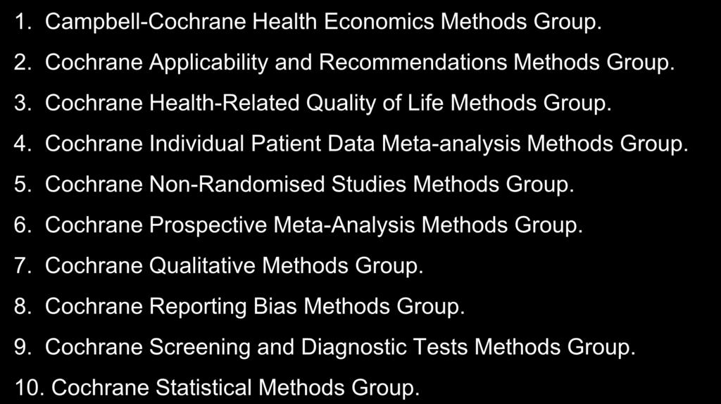 Methods Groups 1. Campbell-Cochrane Health Economics Methods Group. 2. Cochrane Applicability and Recommendations Methods Group. 3. Cochrane Health-Related Quality of Life Methods Group. 4.