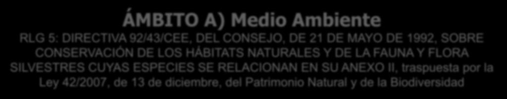 ÁMBITO A) Medio Ambiente RLG 5: DIRECTIVA 92/43/CEE, DEL CONSEJO, DE 21 DE MAYO DE 1992, SOBRE CONSERVACIÓN DE LOS HÁBITATS NATURALES Y DE LA FAUNA Y FLORA SILVESTRES CUYAS ESPECIES SE RELACIONAN EN