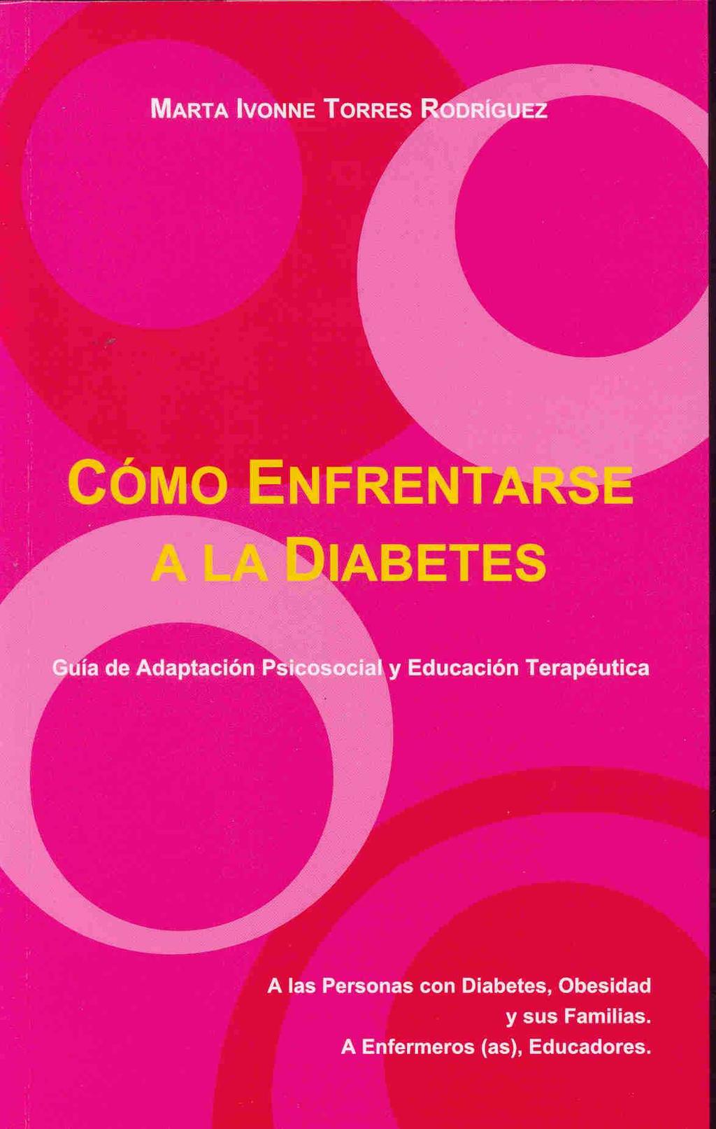 Cómo enfrentarse a la diabetes: guía de adaptación psicosocial y educación terapéutica. Marta Ivonne Torres Rodríguez. 2006. 358p.