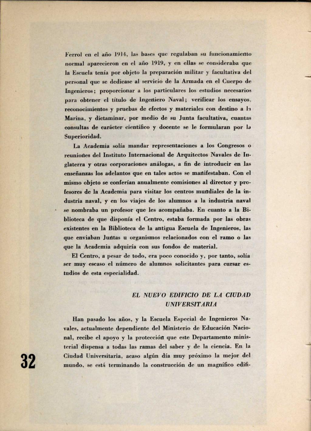 Ferrol en el ario 1914, las bases que regulaban su funcionamiento normal aparecieron en el año 1919, y en ellas se consideraba que la Escuela tenía por objeto la preparación militar y facultativa del