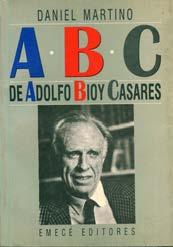 DANIEL MARTINO Publicaciones referidas a Bioy Casares y Jorge Luis Borges Salvo indicación en contrario, asúmase Buenos Aires como lugar de publicación. 1989 (1). ABC de Adolfo Bioy Casares. 1ª ed.