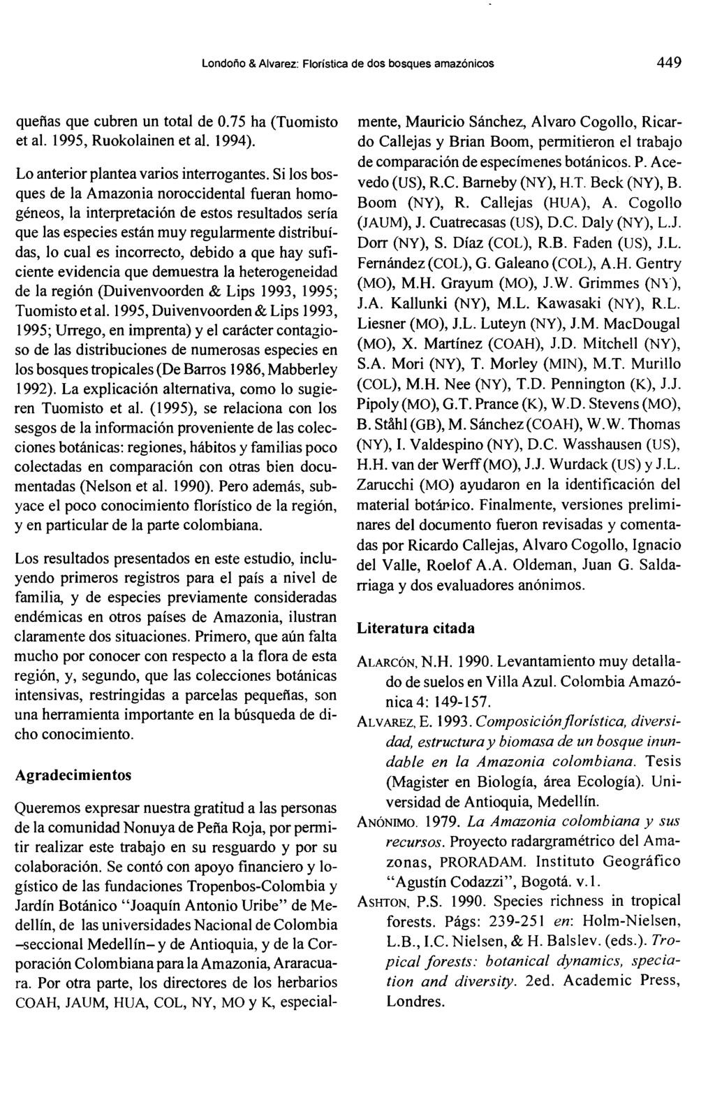 Londoño & Alvarez: Florística de dos bosques amazónicos 449 queñas que cubren un total de 0.75 ha (Tuomisto et al. 1995, Ruokolainen et al. 1994). Lo anterior plantea varios interrogantes.