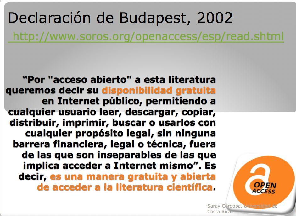 Declaración de Budapest, 2002 Por acceso abierto a esta literatura queremos decir su disponibilidad gratuita en Internet público, permitiendo a cualquier usuario leer, descargar, copiar, distribuir,
