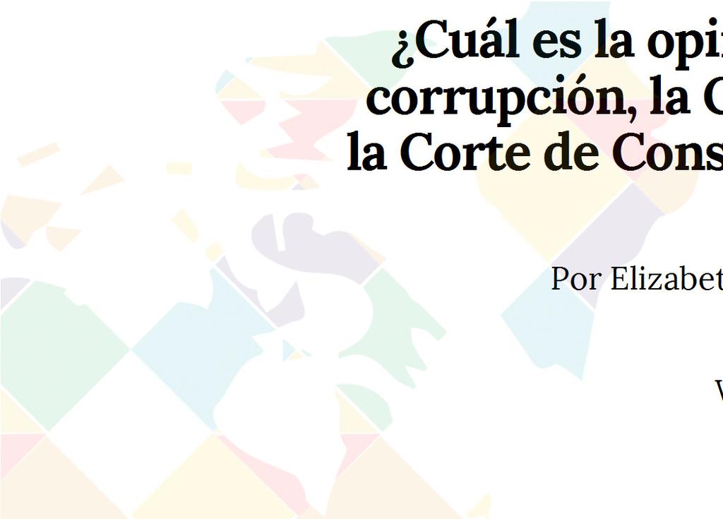 Cuál es la opinión pública en relación a la corrupción, la CICIG, el Ministerio Público y la Corte de Constitucionalidad en Guatemala? Por Elizabeth J.