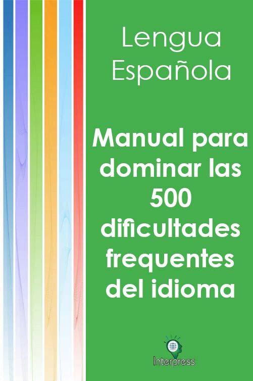 Lengua Española Manual para dominar las 500 dificultades frecuentes del idioma Páginas: 160. Formato: 15 x 21 cm. Encuadernación Rústica. Cod.: IMCV 10,013 ISBN U.S. 1-601-58-214-5. Precio U$S 9.