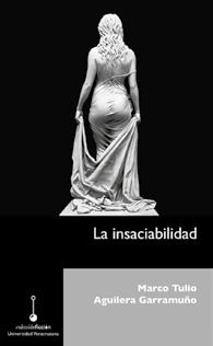 Sobre La insaciabilidad, de Marco Tulio Aguilera La insaciabilidad Marco Tulio Aguilera Garramuño Editorial de la Universidad Veracruzana Veracruz, 2014 Tomado de goo.