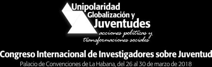 Congreso Internacional de Investigadores sobre Juventud Palacio de Convenciones, La Habana, 26 al 30 de marzo de 2018 El Centro de Estudios Sobre la Juventud y la Unión de Jóvenes Comunistas convocan