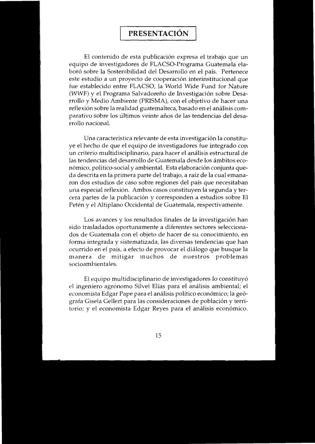 PRESENTACIÓN El contenido de esta publicación expresa el trabajo que un equipo de investigadores de FLACSO-Programa Guatemala elaboró sobre la Sostenibilidad del Desarrollo en el país.